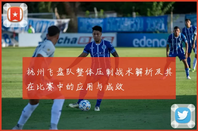 杭州飞盘队整体压制战术解析及其在比赛中的应用与成效